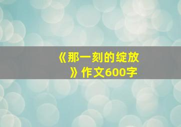 《那一刻的绽放》作文600字