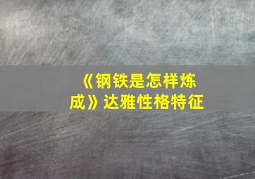 《钢铁是怎样炼成》达雅性格特征