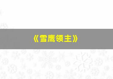 《雪鹰领主》