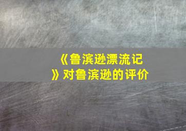 《鲁滨逊漂流记》对鲁滨逊的评价