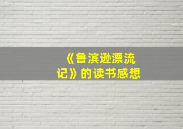 《鲁滨逊漂流记》的读书感想