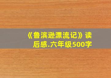 《鲁滨逊漂流记》读后感.六年级500字