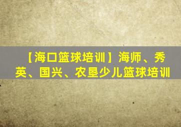 【海口篮球培训】海师、秀英、国兴、农垦少儿篮球培训