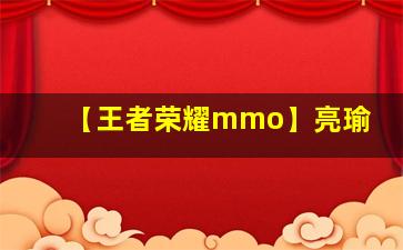 【王者荣耀mmo】亮瑜