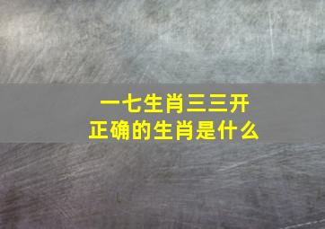 一七生肖三三开正确的生肖是什么