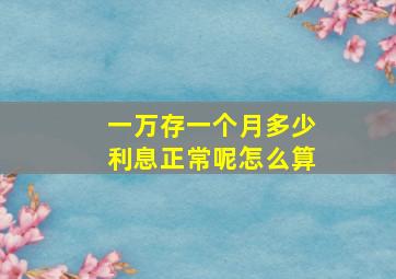 一万存一个月多少利息正常呢怎么算