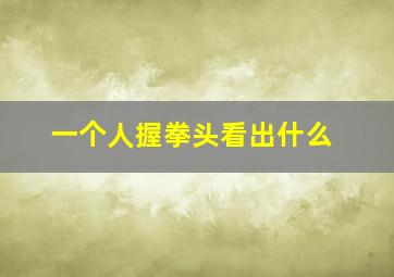 一个人握拳头看出什么