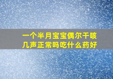 一个半月宝宝偶尔干咳几声正常吗吃什么药好