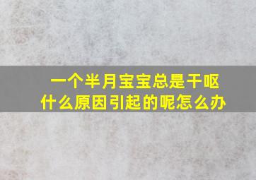 一个半月宝宝总是干呕什么原因引起的呢怎么办