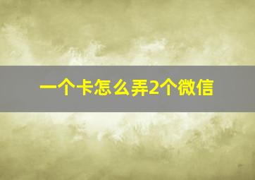 一个卡怎么弄2个微信