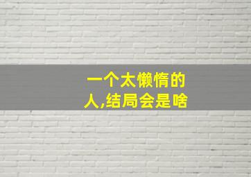 一个太懒惰的人,结局会是啥