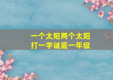 一个太阳两个太阳打一字谜底一年级