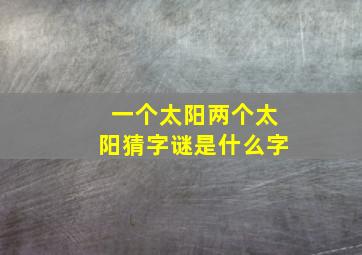 一个太阳两个太阳猜字谜是什么字