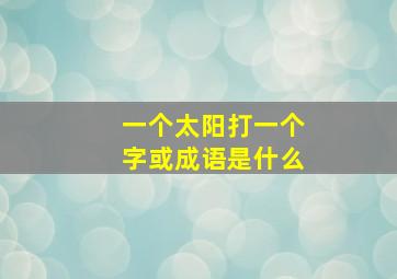 一个太阳打一个字或成语是什么