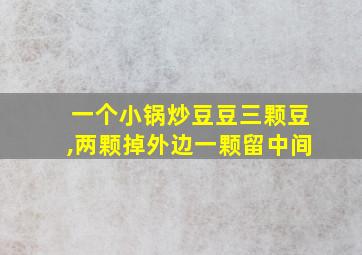 一个小锅炒豆豆三颗豆,两颗掉外边一颗留中间