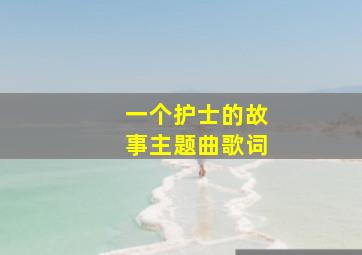 一个护士的故事主题曲歌词