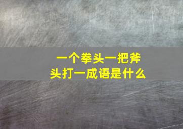 一个拳头一把斧头打一成语是什么