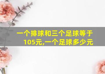 一个排球和三个足球等于105元,一个足球多少元