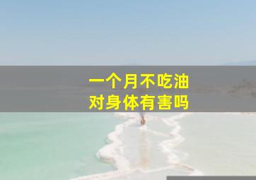 一个月不吃油对身体有害吗