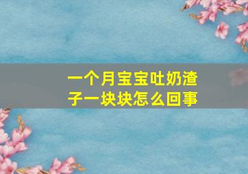 一个月宝宝吐奶渣子一块块怎么回事