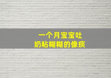 一个月宝宝吐奶粘糊糊的像痰