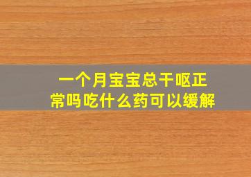 一个月宝宝总干呕正常吗吃什么药可以缓解