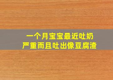 一个月宝宝最近吐奶严重而且吐出像豆腐渣