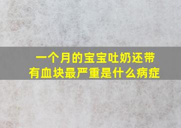 一个月的宝宝吐奶还带有血块最严重是什么病症