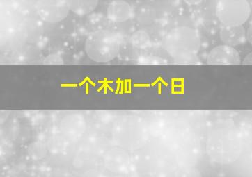 一个木加一个日