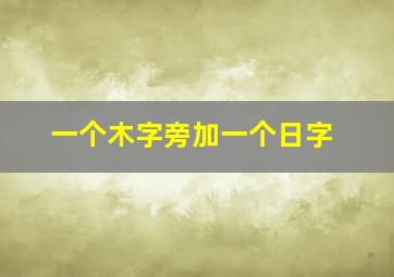 一个木字旁加一个日字