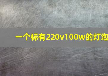 一个标有220v100w的灯泡