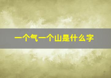 一个气一个山是什么字