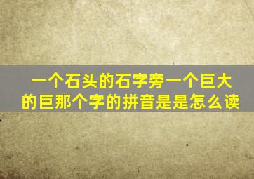 一个石头的石字旁一个巨大的巨那个字的拼音是是怎么读