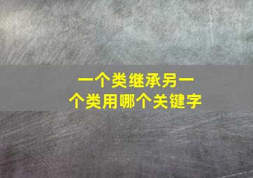 一个类继承另一个类用哪个关键字