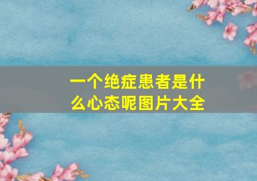 一个绝症患者是什么心态呢图片大全