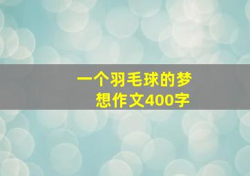 一个羽毛球的梦想作文400字