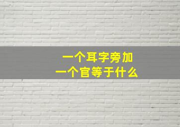 一个耳字旁加一个官等于什么