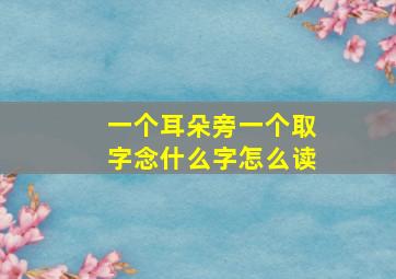 一个耳朵旁一个取字念什么字怎么读