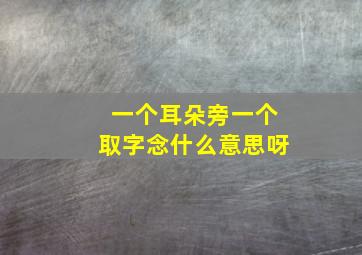 一个耳朵旁一个取字念什么意思呀