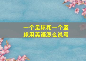 一个足球和一个篮球用英语怎么说写