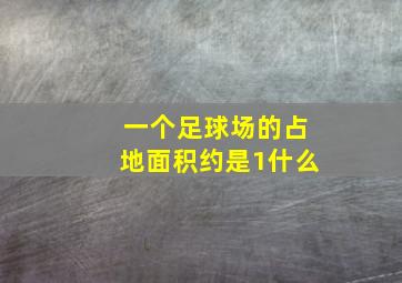 一个足球场的占地面积约是1什么