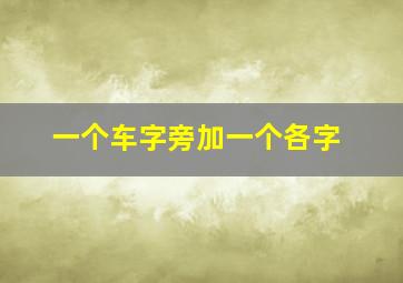 一个车字旁加一个各字