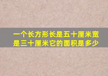 一个长方形长是五十厘米宽是三十厘米它的面积是多少