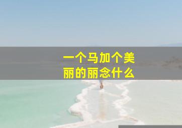 一个马加个美丽的丽念什么