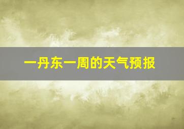 一丹东一周的天气预报