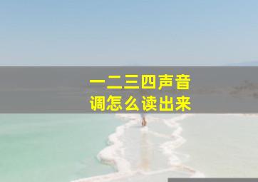 一二三四声音调怎么读出来