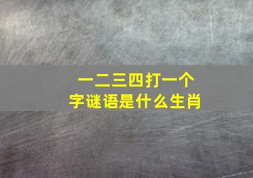 一二三四打一个字谜语是什么生肖