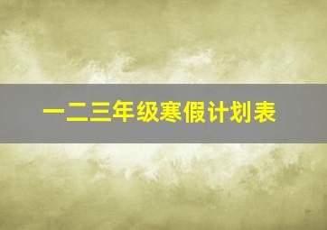 一二三年级寒假计划表