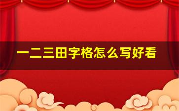 一二三田字格怎么写好看