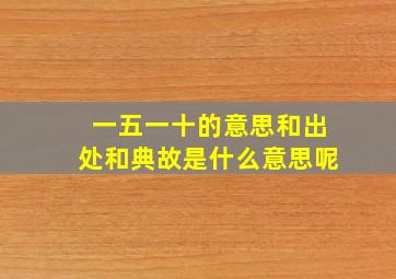 一五一十的意思和出处和典故是什么意思呢